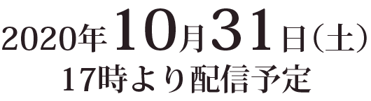 2020年10月31日(土)17時より配信予定