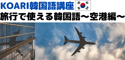 韓国語講座 旅行で使える韓国語 空港編 韓国エンタメ トレンド情報サイトkoari コアリ